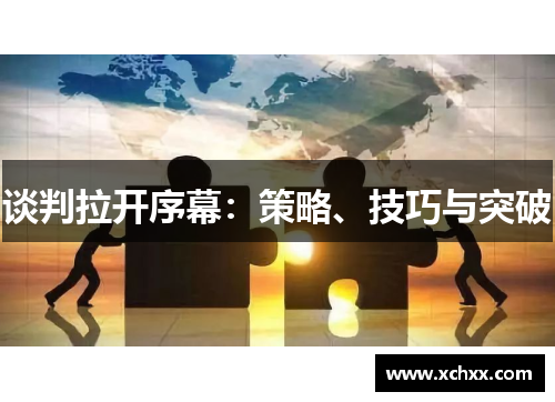 谈判拉开序幕：策略、技巧与突破